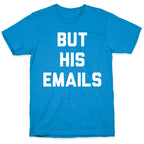 But HIS Emails T-Shirt