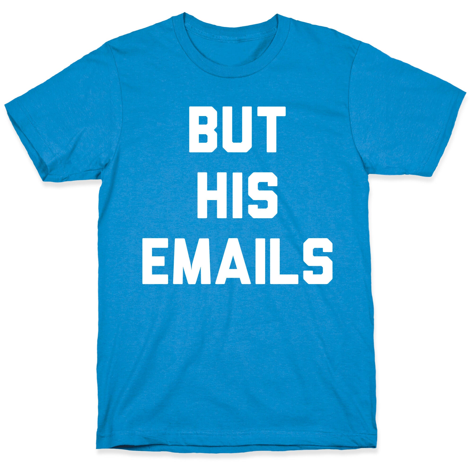 But HIS Emails T-Shirt