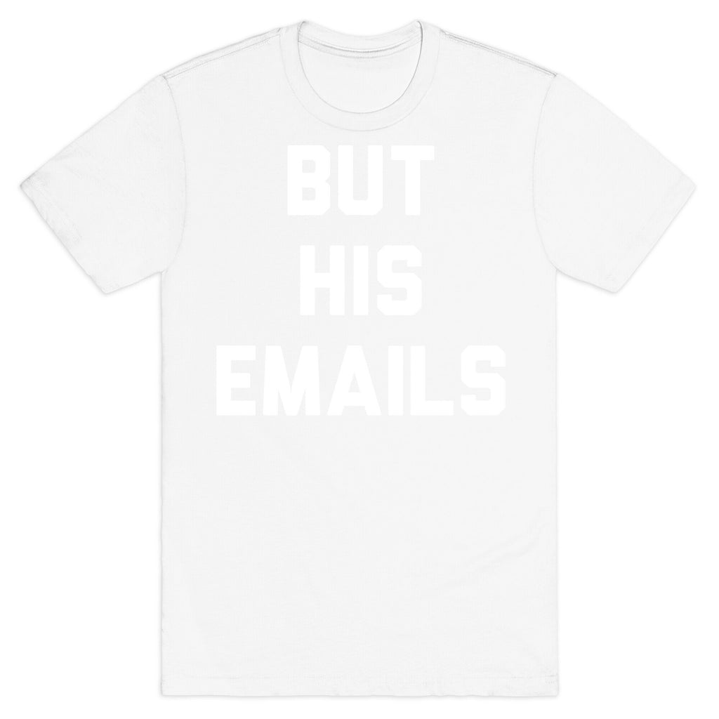 But HIS Emails T-Shirt