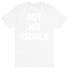 But HIS Emails T-Shirt