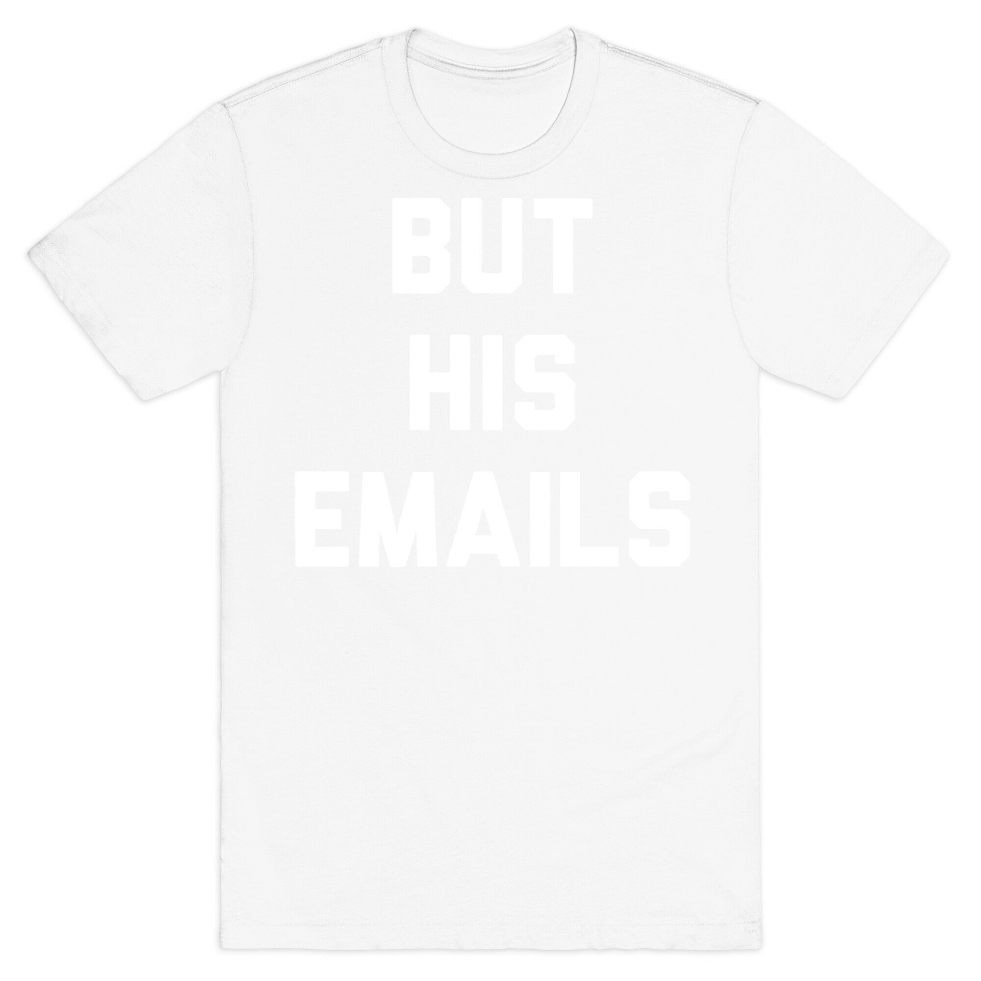 But HIS Emails T-Shirt