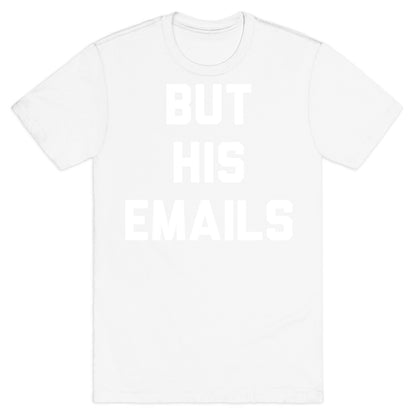 But HIS Emails T-Shirt