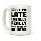 Sorry I'm Late I Really Really Didn't Want To Be Here Coffee Mug