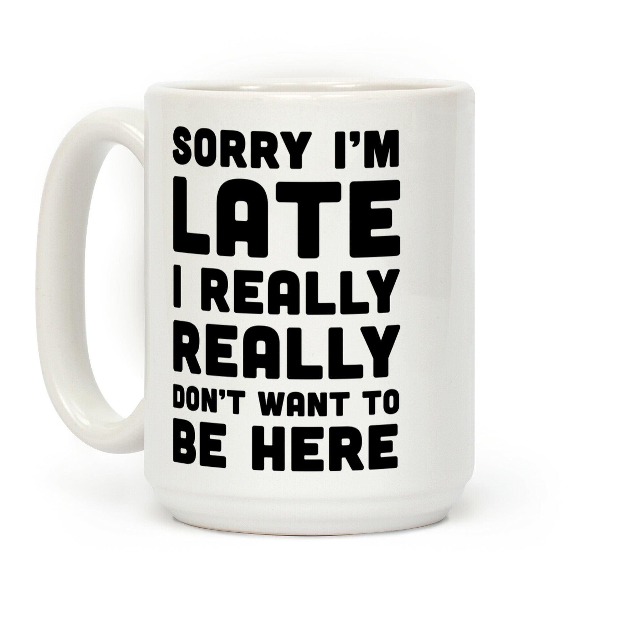 Sorry I'm Late I Really Really Didn't Want To Be Here Coffee Mug