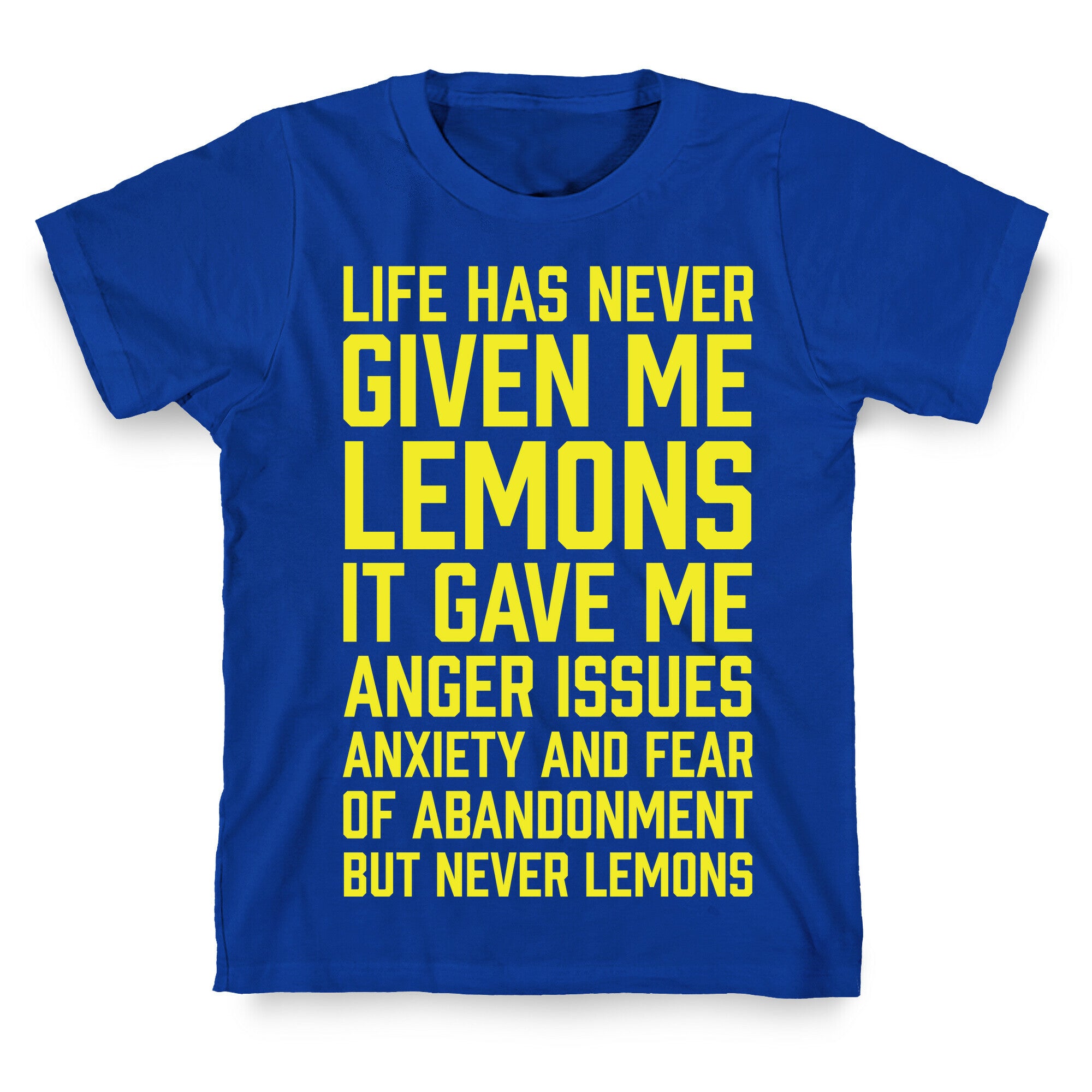 Life Has Never Given Me Lemons T-Shirt