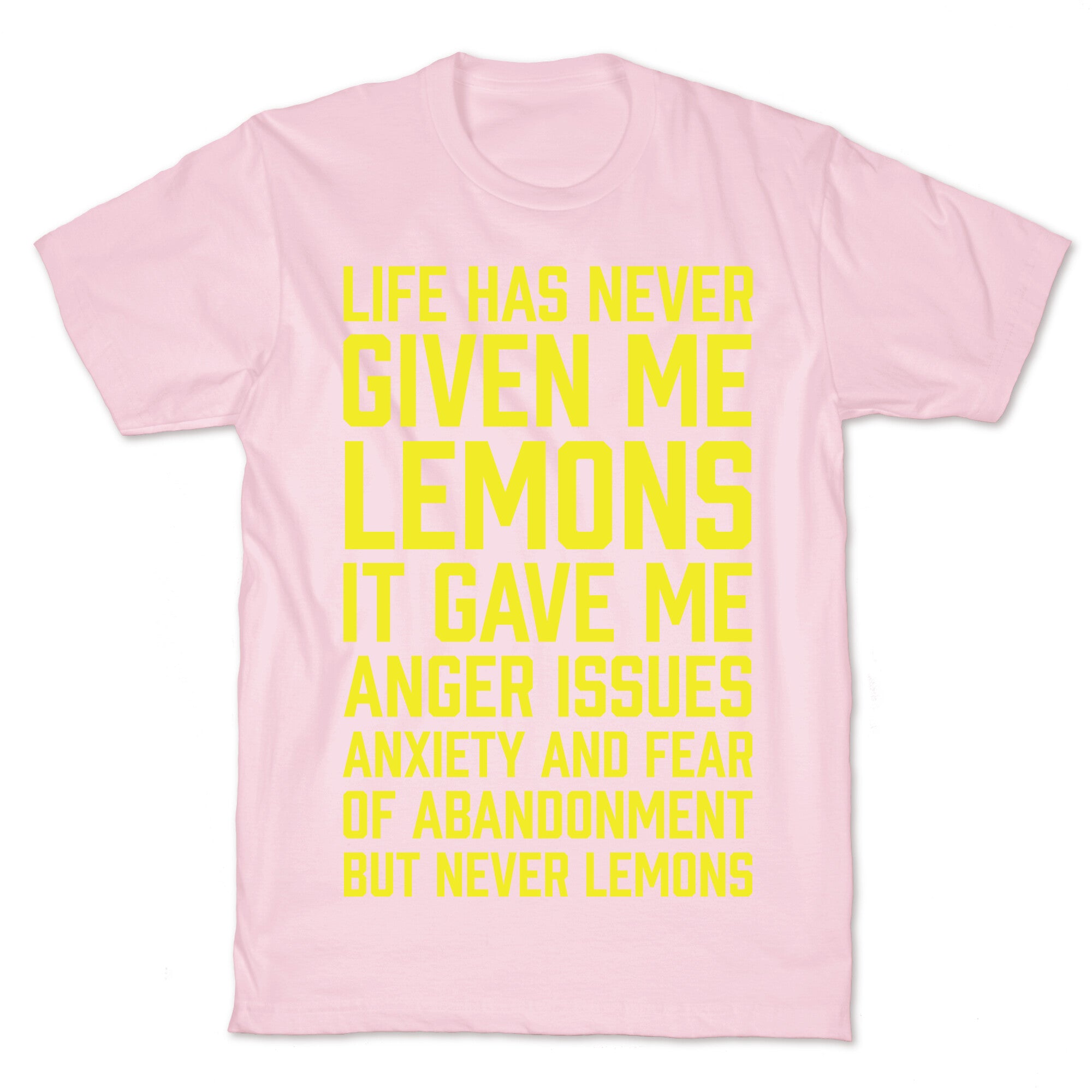 Life Has Never Given Me Lemons T-Shirt