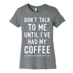 Don't Talk to Me until I've Had My Coffee Women's Cotton Tee