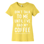 Don't Talk to Me until I've Had My Coffee Women's Cotton Tee