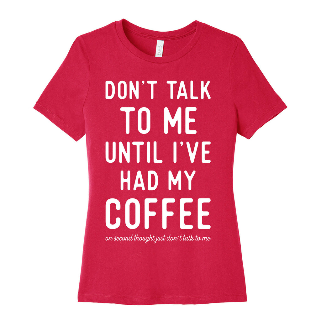 Don't Talk to Me until I've Had My Coffee Women's Cotton Tee