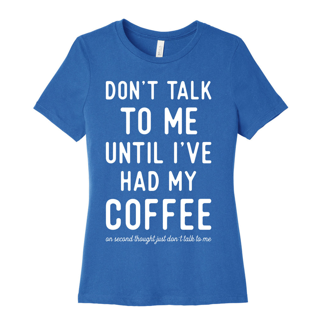 Don't Talk to Me until I've Had My Coffee Women's Cotton Tee