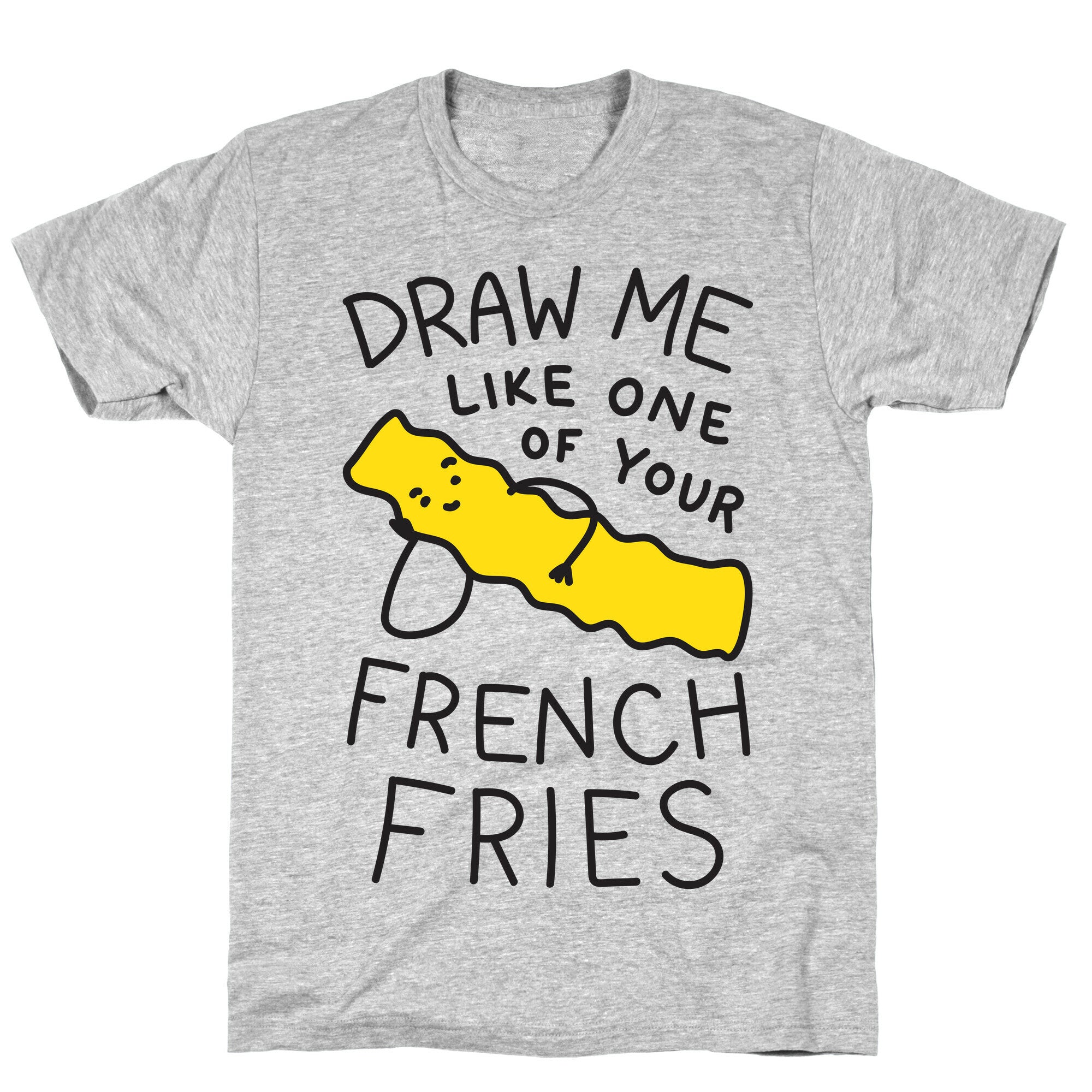 Draw Me Like One Of Your French Fries T-Shirt