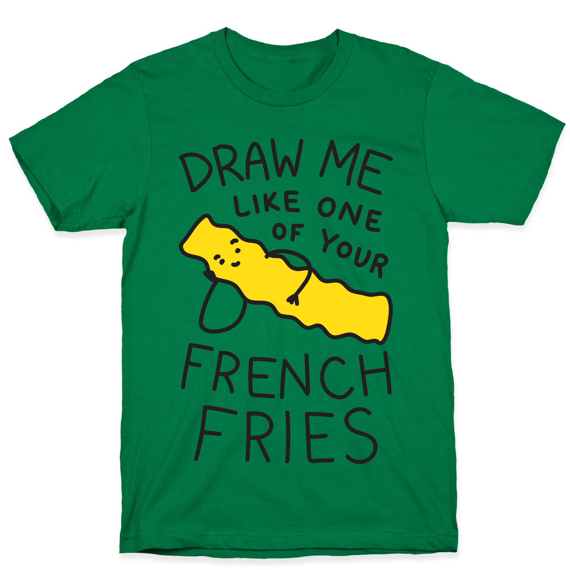 Draw Me Like One Of Your French Fries T-Shirt