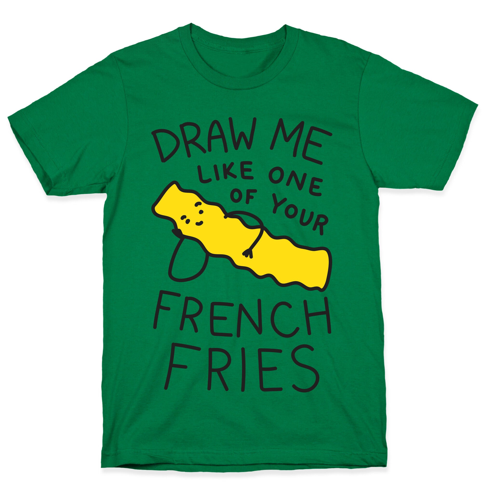 Draw Me Like One Of Your French Fries T-Shirt