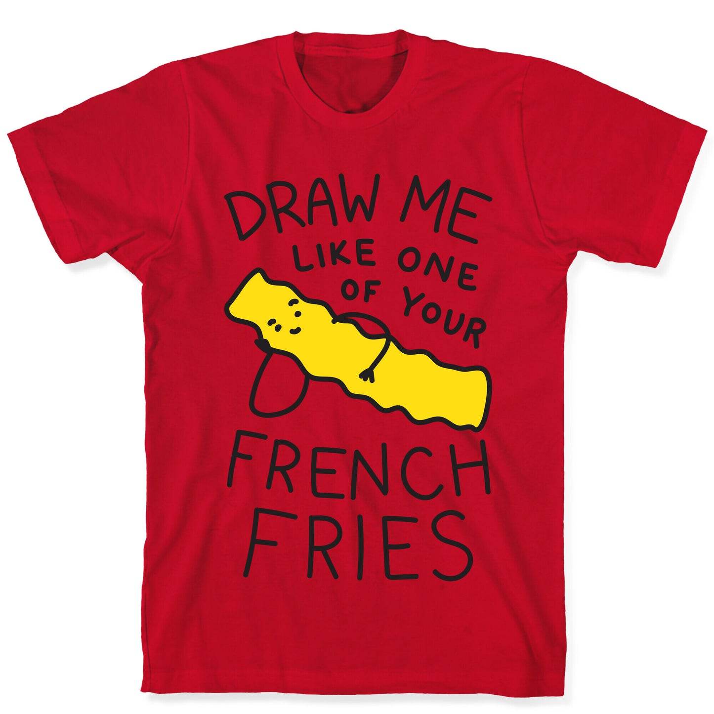 Draw Me Like One Of Your French Fries T-Shirt