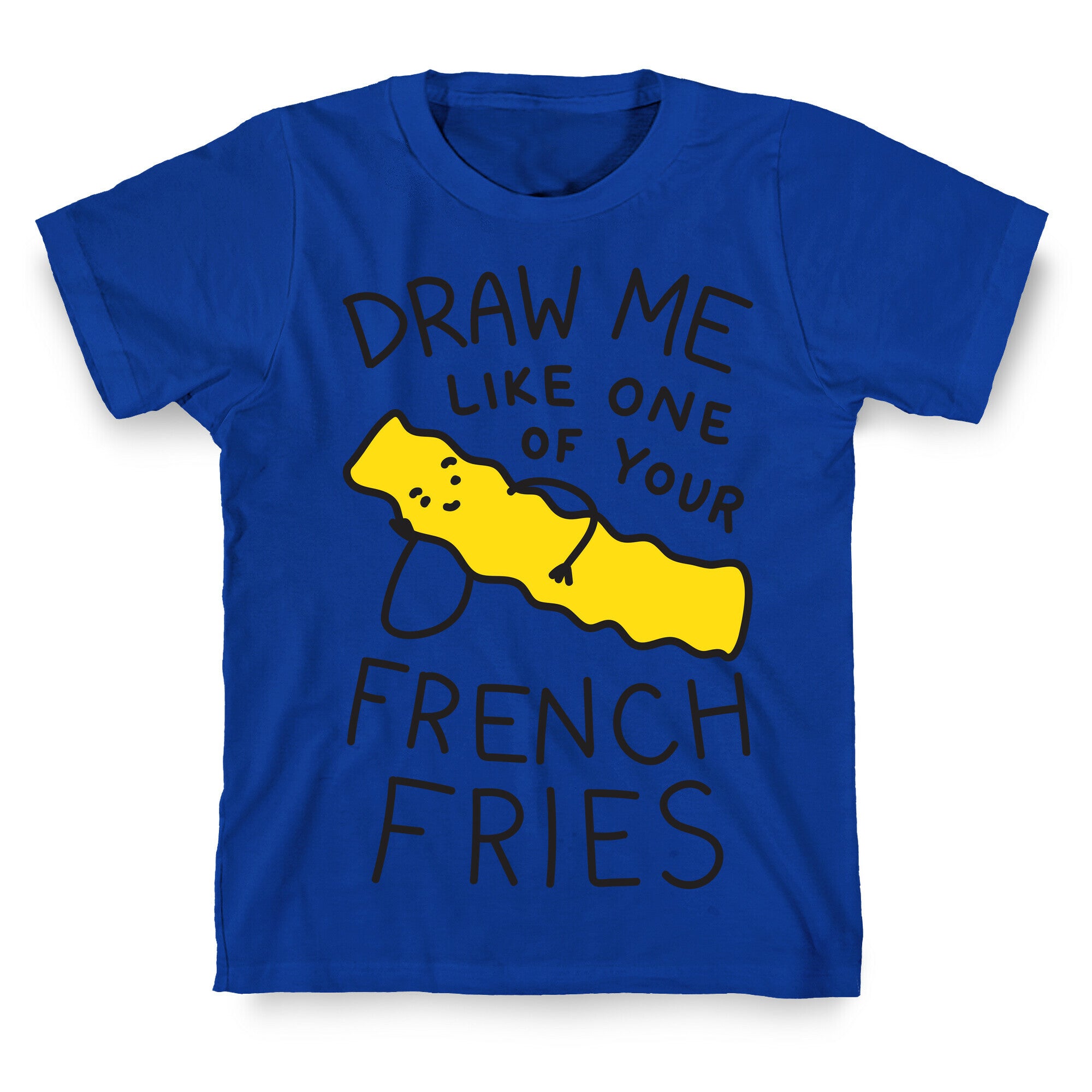 Draw Me Like One Of Your French Fries T-Shirt