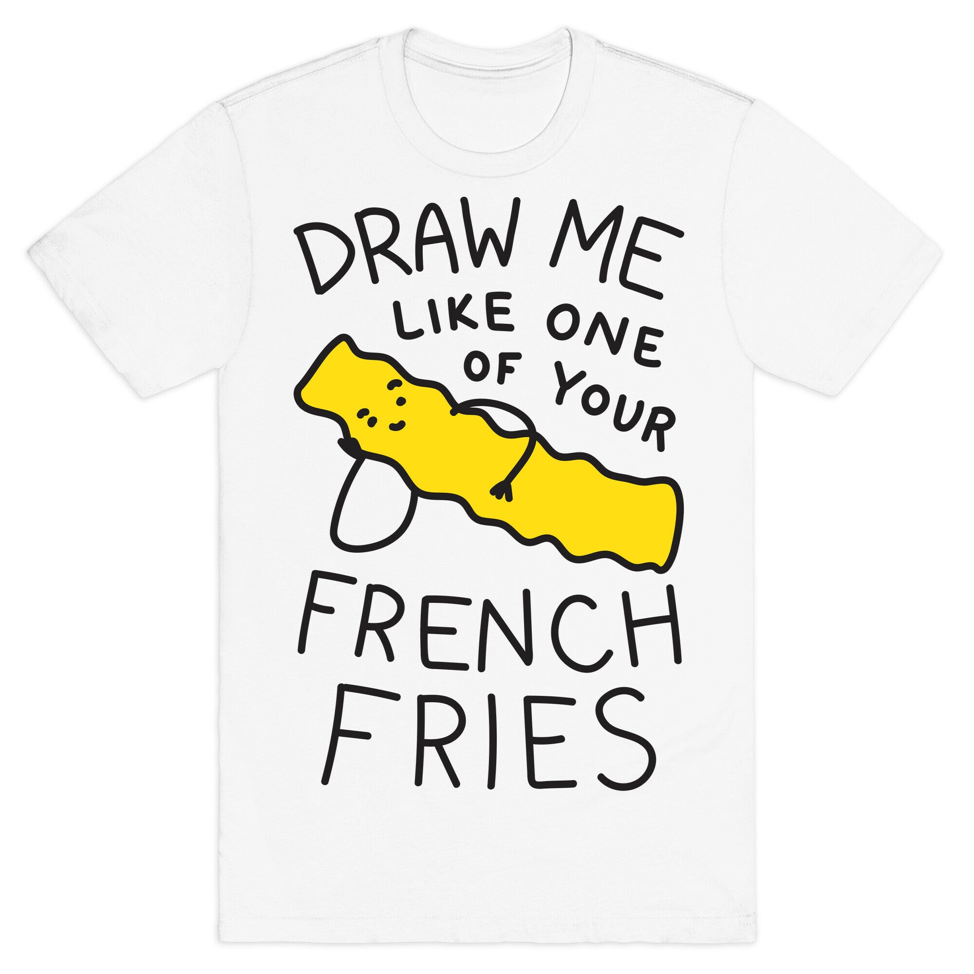 Draw Me Like One Of Your French Fries T-Shirt