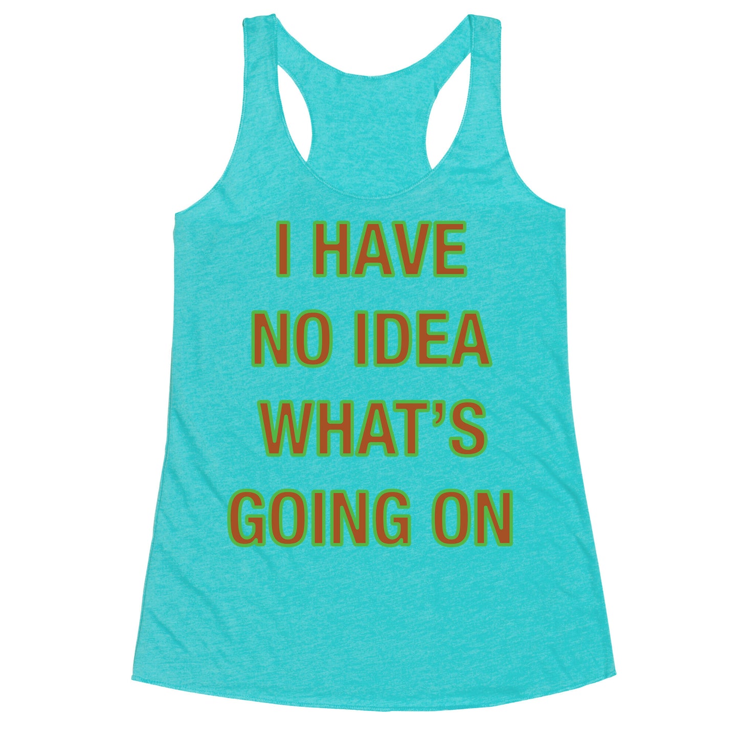 I Have No Idea What's Going On  Racerback Tank