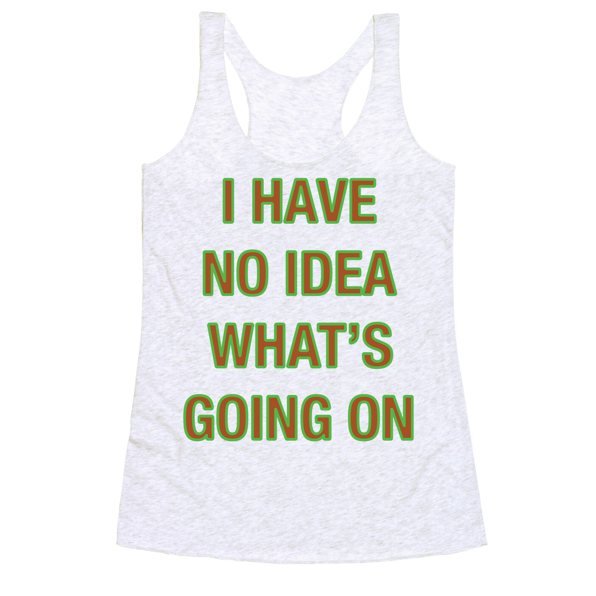 I Have No Idea What's Going On  Racerback Tank