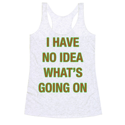 I Have No Idea What's Going On  Racerback Tank