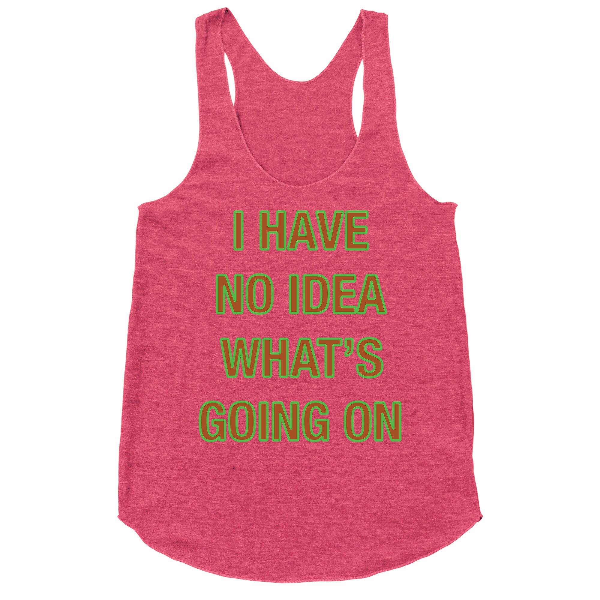 I Have No Idea What's Going On  Racerback Tank