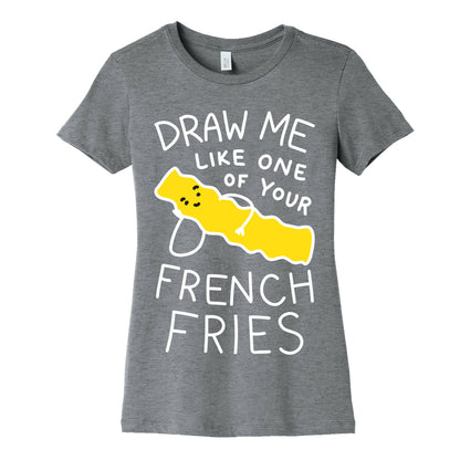 Draw Me Like One Of Your French Fries Women's Cotton Tee