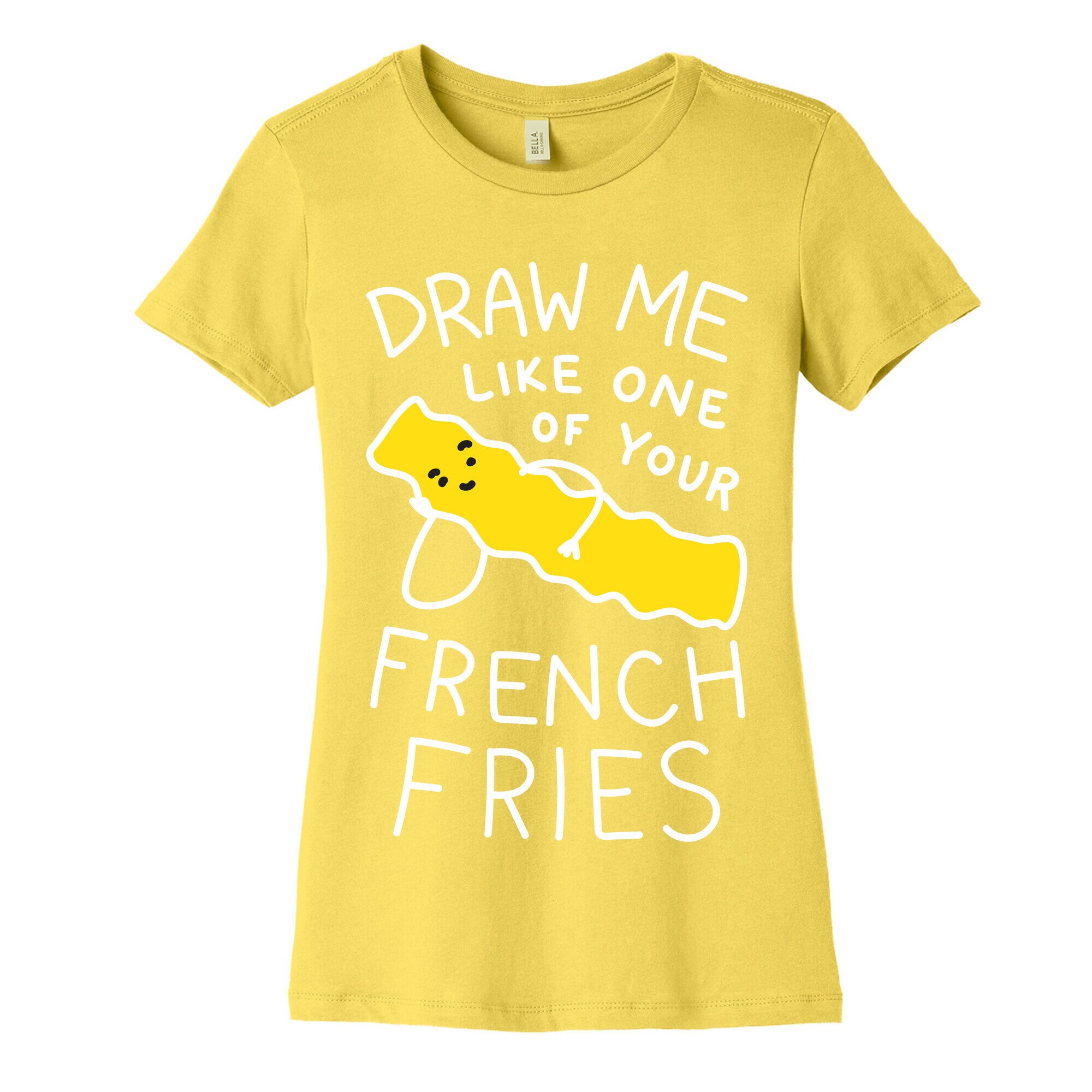 Draw Me Like One Of Your French Fries Women's Cotton Tee