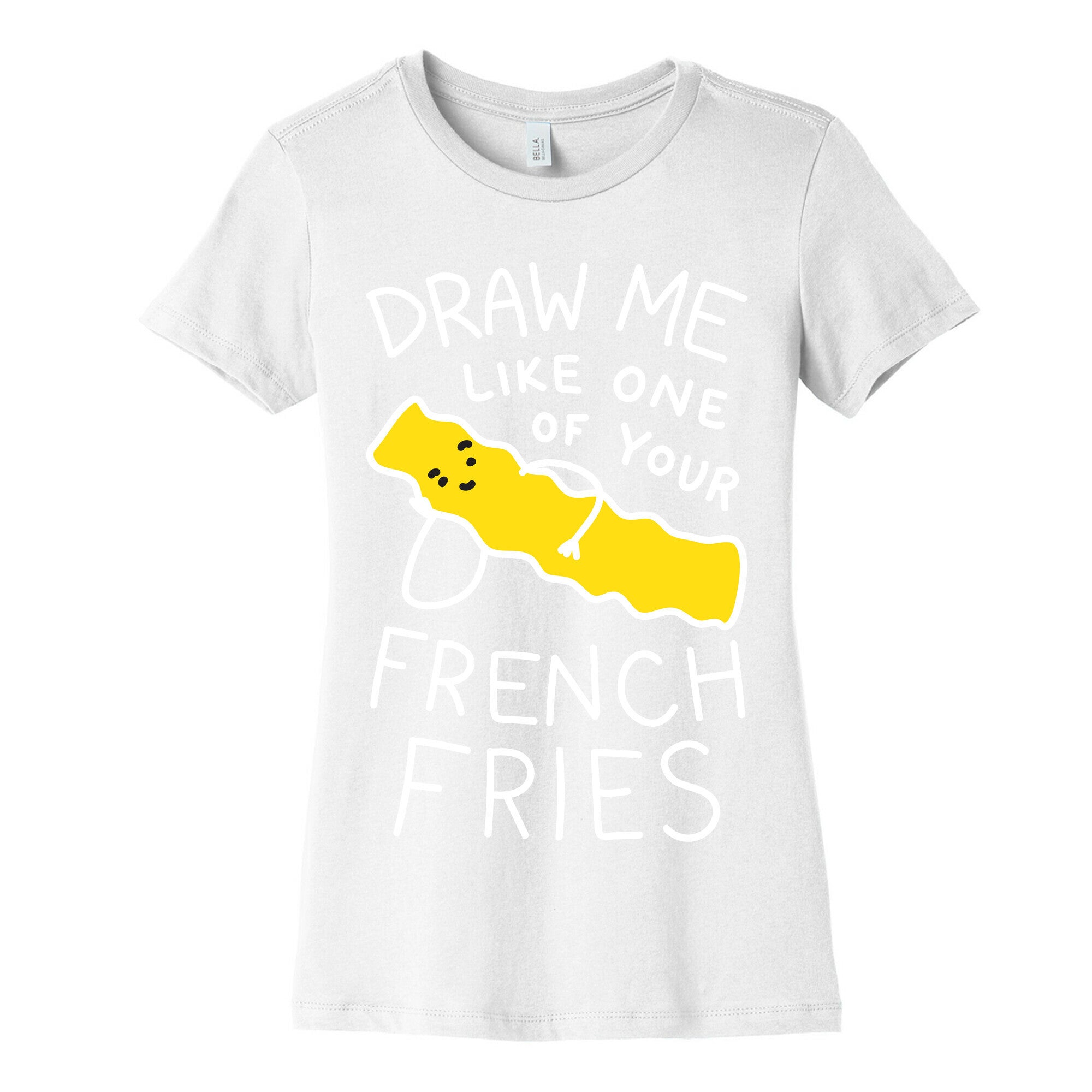 Draw Me Like One Of Your French Fries Women's Cotton Tee