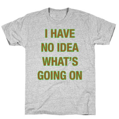I Have No Idea What's Going On White Print T-Shirt