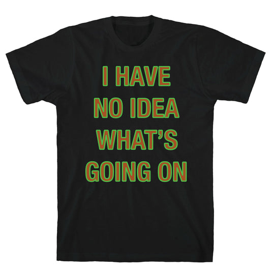 I Have No Idea What's Going On White Print T-Shirt