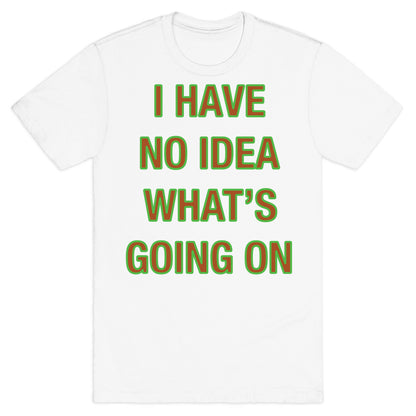 I Have No Idea What's Going On White Print T-Shirt