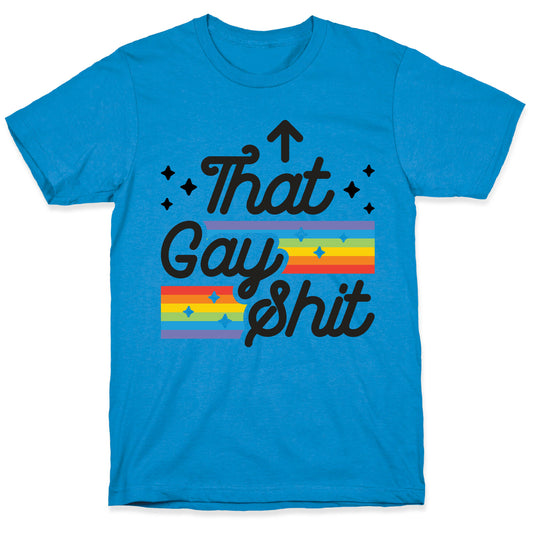 That Gay Shit (It Me) T-Shirt