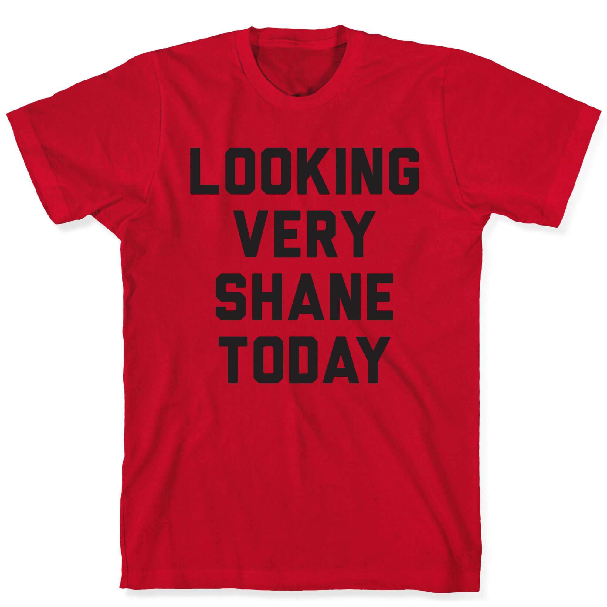 Looking Very Shane Today T-Shirt