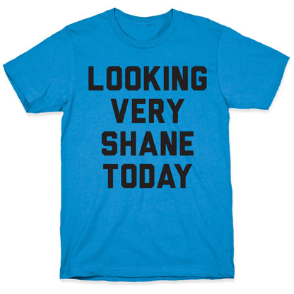 Looking Very Shane Today T-Shirt