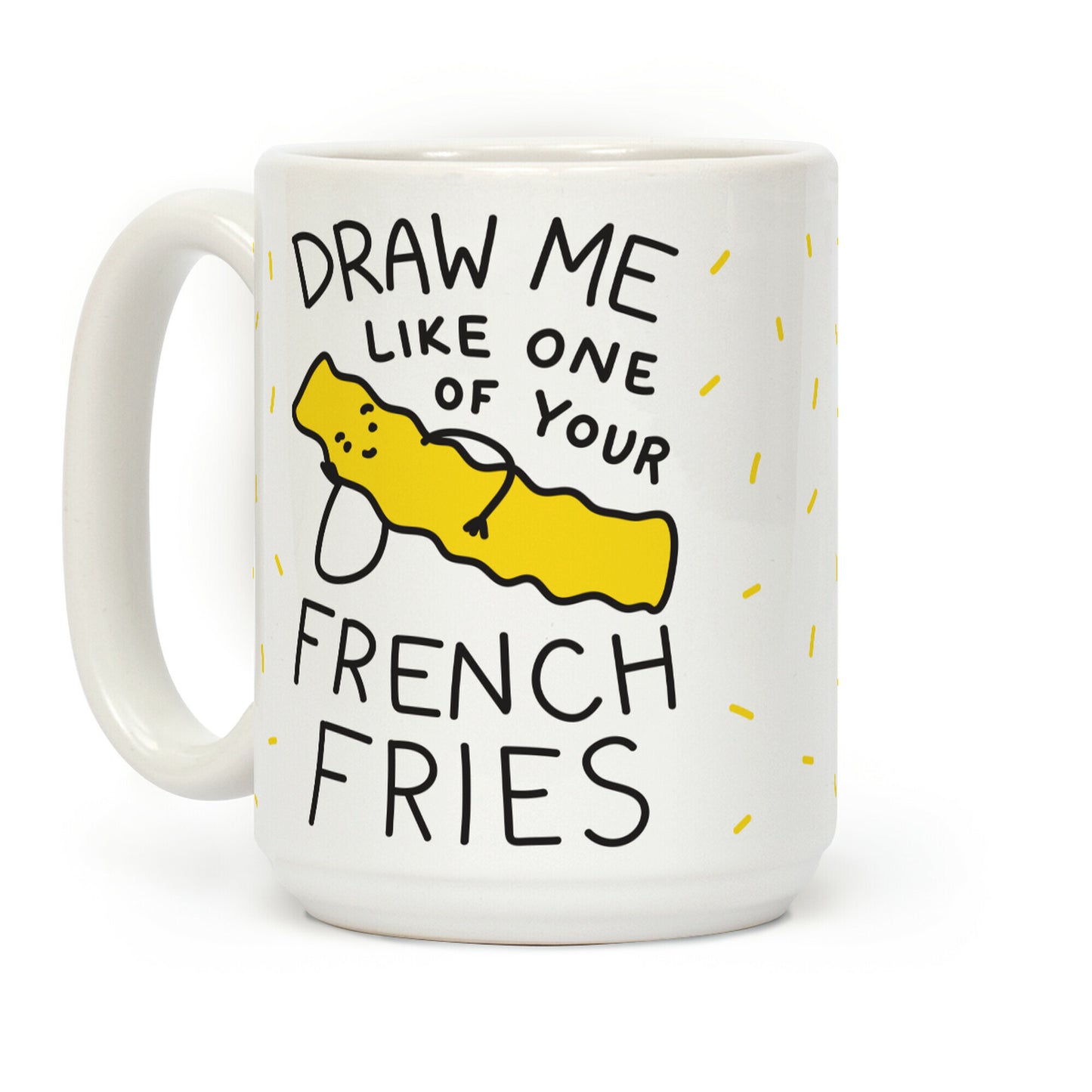 Draw Me Like One Of Your French Fries Coffee Mug