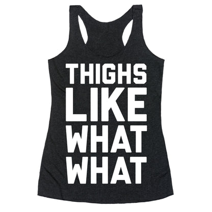 Thighs Like What What Racerback Tank