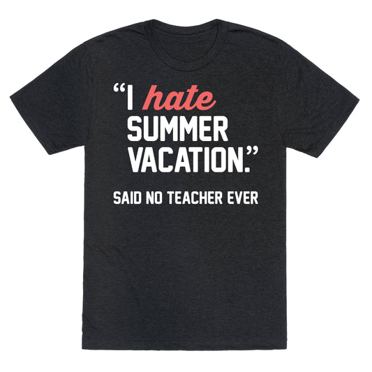 I Hate Summer Vacation - Said No Teacher Ever Unisex Triblend Tee