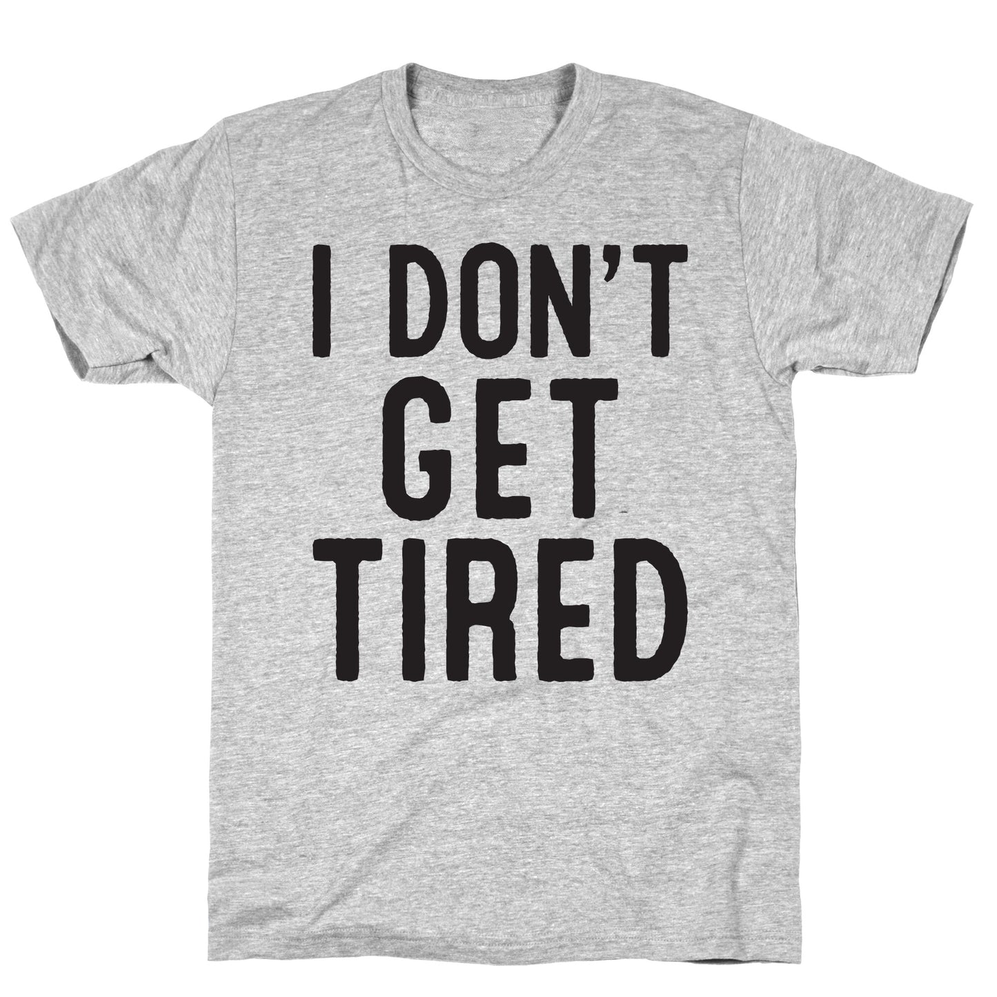 I Don't Get Tired T-Shirt