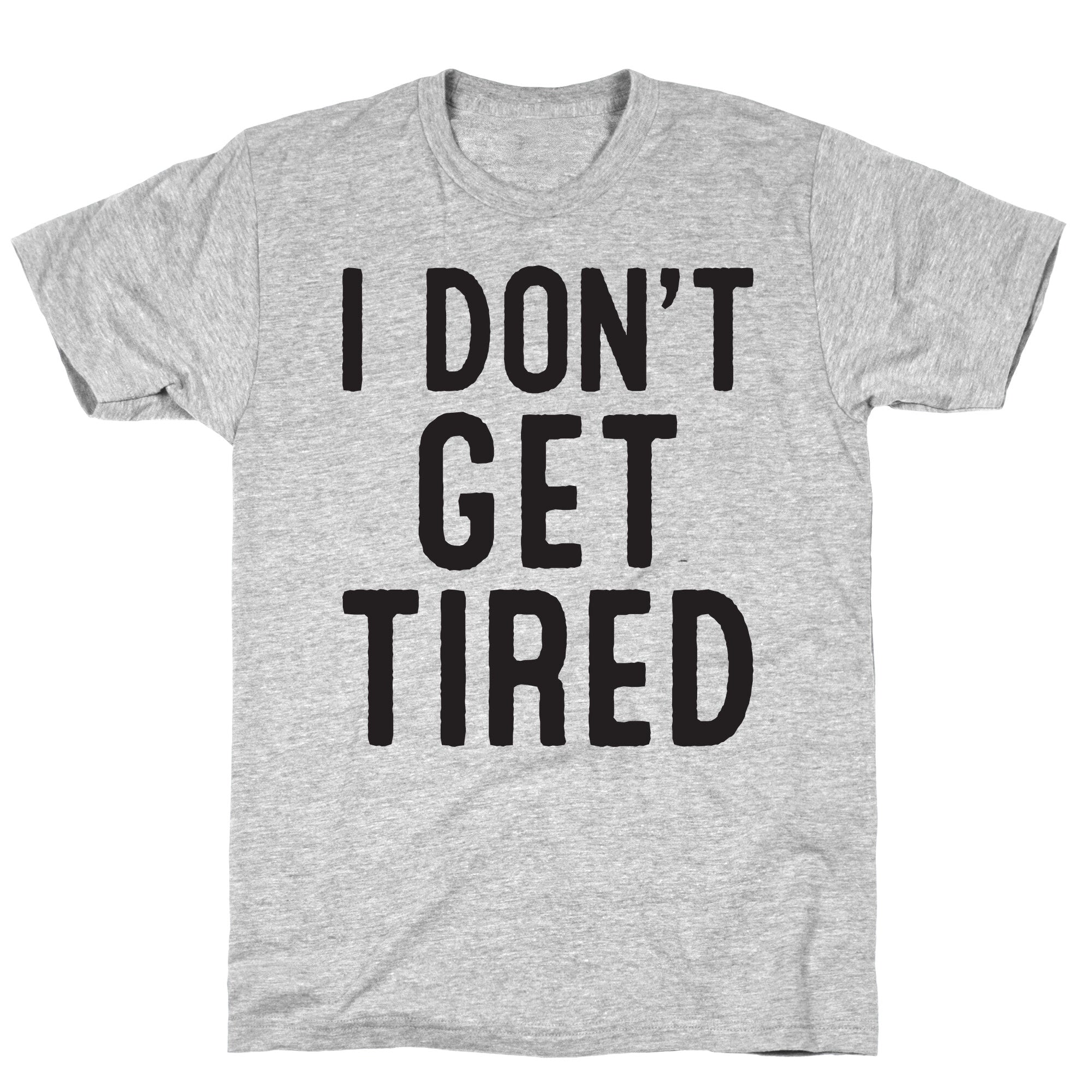 I Don't Get Tired T-Shirt