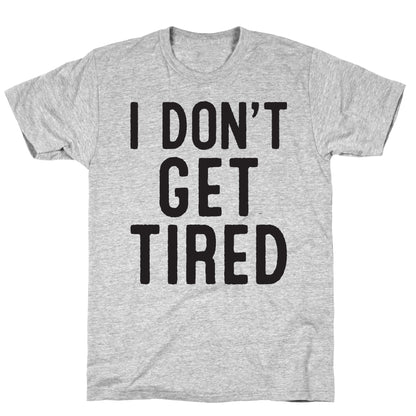 I Don't Get Tired T-Shirt