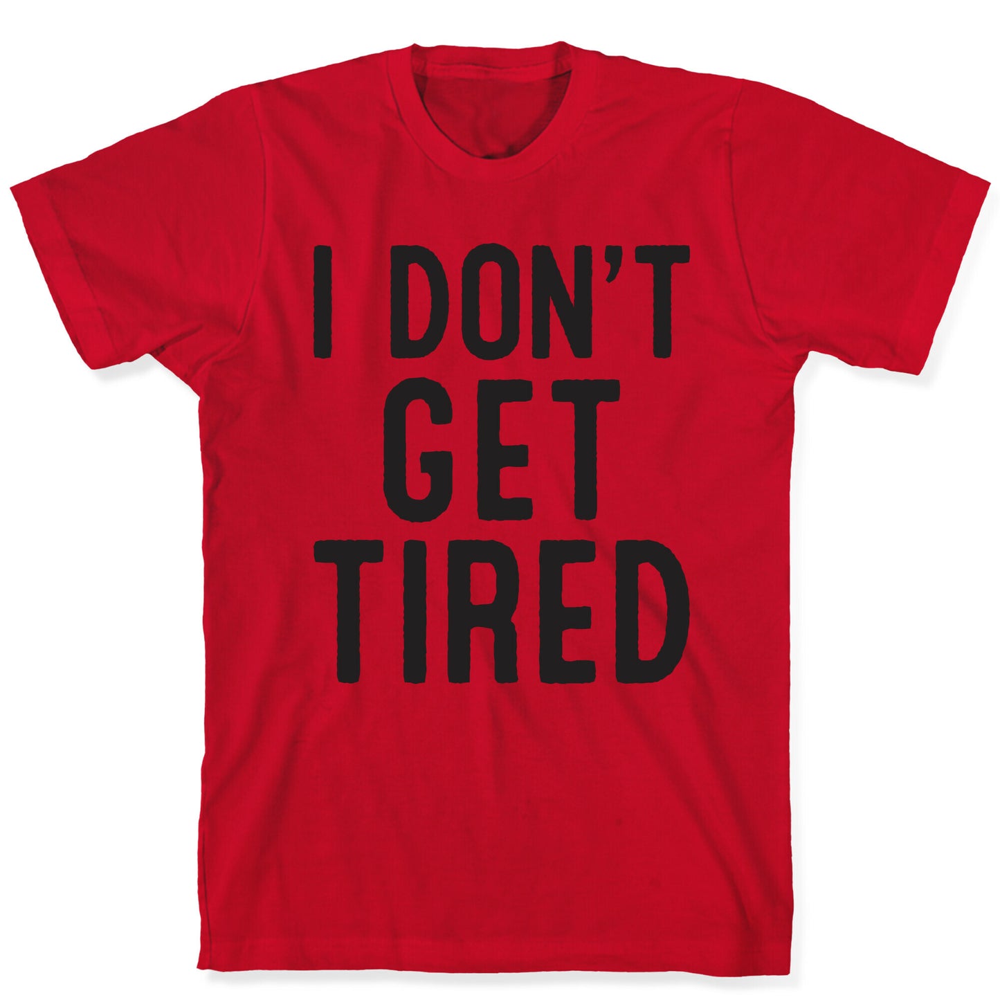 I Don't Get Tired T-Shirt