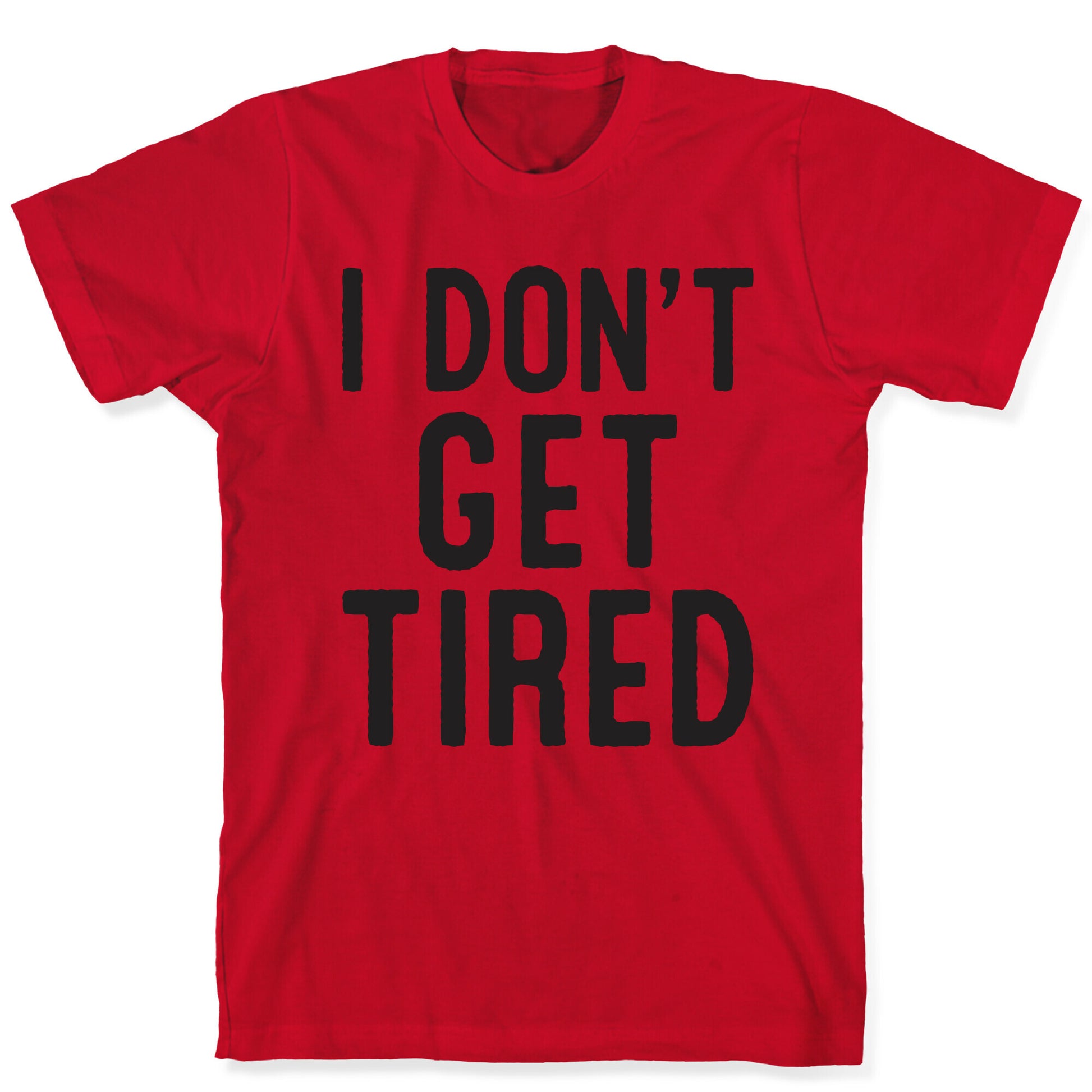 I Don't Get Tired T-Shirt