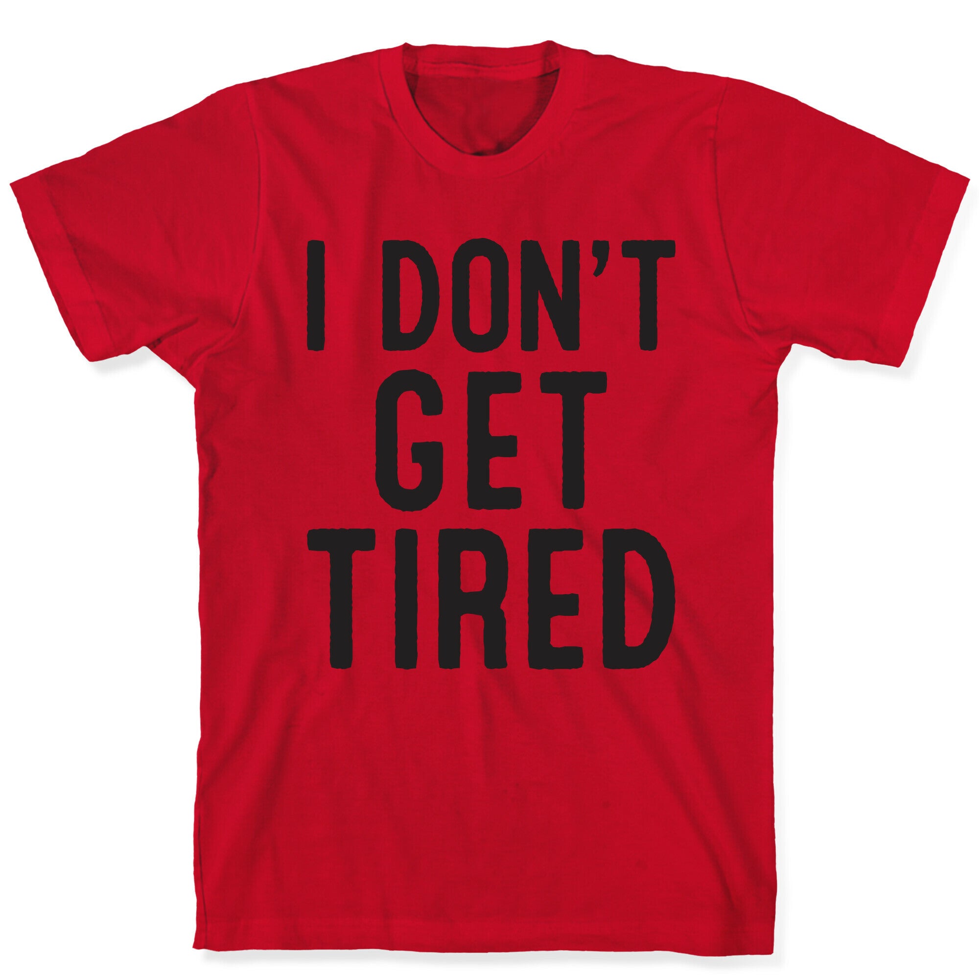 I Don't Get Tired T-Shirt