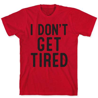 I Don't Get Tired T-Shirt