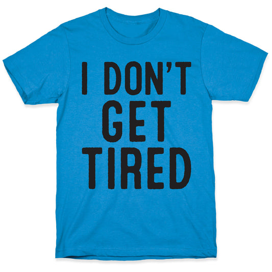 I Don't Get Tired T-Shirt