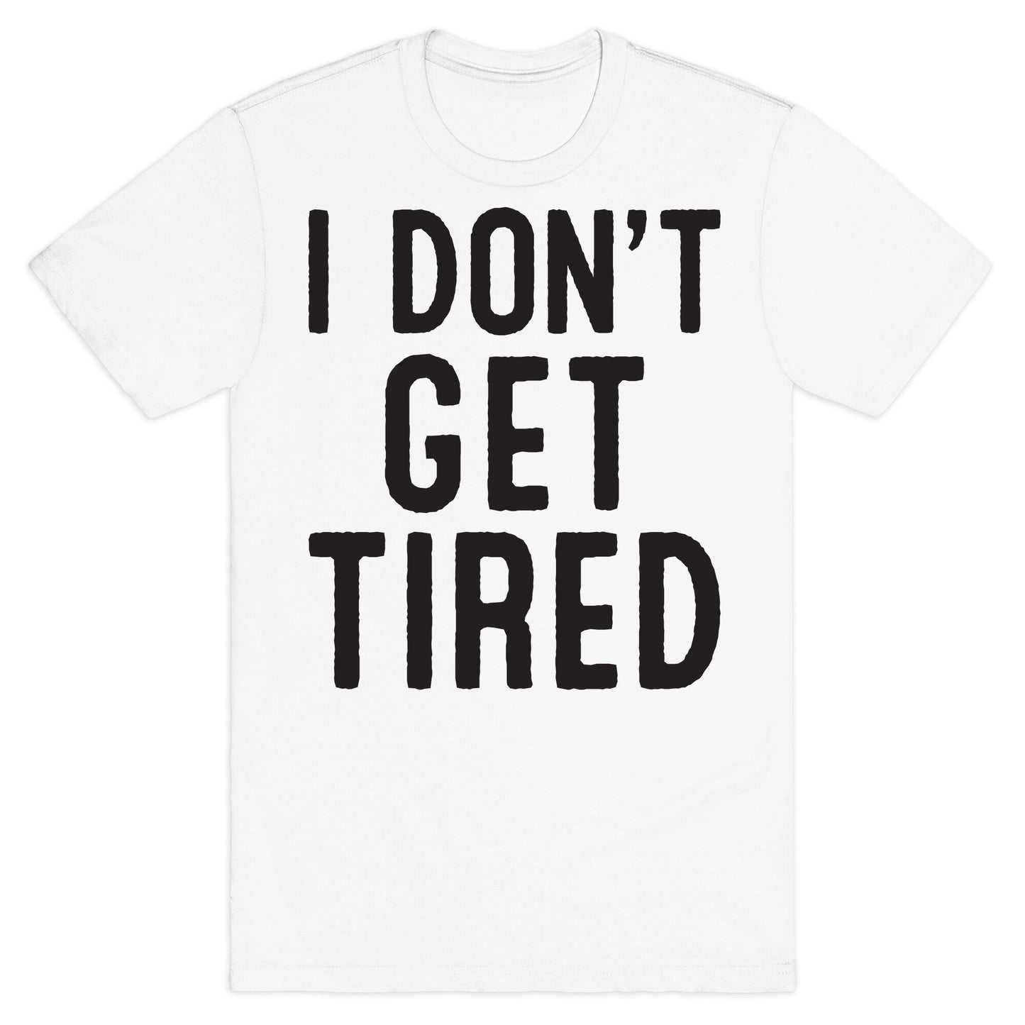 I Don't Get Tired T-Shirt
