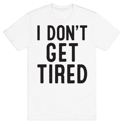 I Don't Get Tired T-Shirt