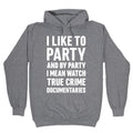 I Like To Party And By Party I Mean Watch True Crime Documentaries Hoodie