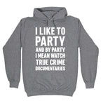 I Like To Party And By Party I Mean Watch True Crime Documentaries Hoodie