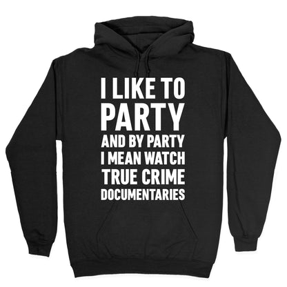 I Like To Party And By Party I Mean Watch True Crime Documentaries Hoodie