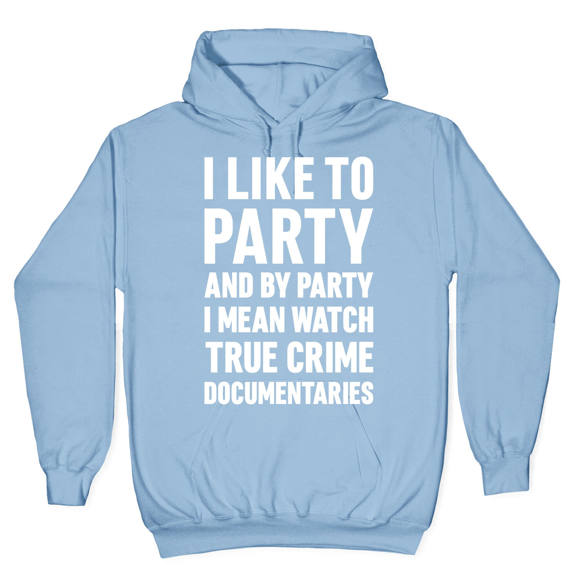 I Like To Party And By Party I Mean Watch True Crime Documentaries Hoodie